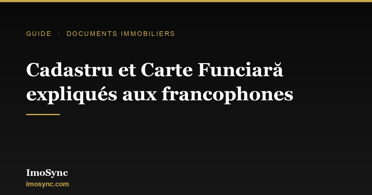 Cadastru et Carte Funciară : comprendre les documents immobiliers roumains