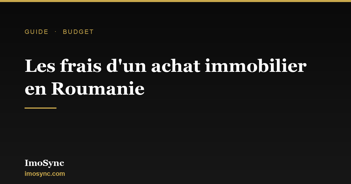 Frais d'achat immobilier en Roumanie : les postes à prévoir