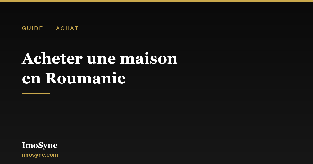 Acheter une maison en Roumanie : le guide pour les francophones